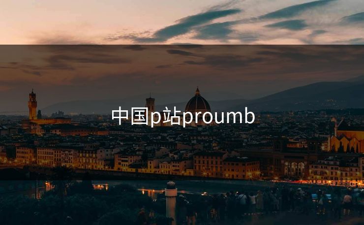 中国p站proumb